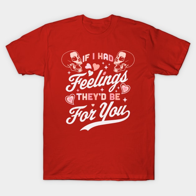 If I Had Feelings They'd Be For You - Valentine's Day Skull T-Shirt by OrangeMonkeyArt